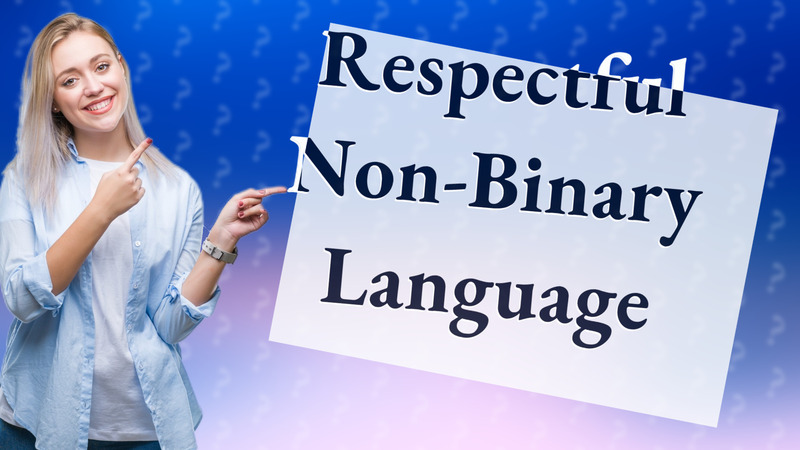 Respectful Non-Binary Language