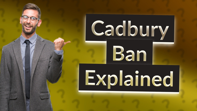Cadbury Ban Explained