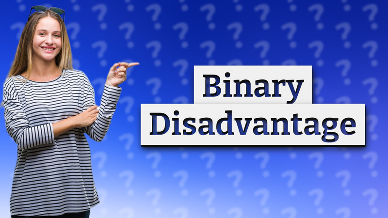 Binary Disadvantage