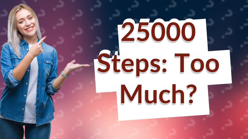 25000 Steps: Too Much?