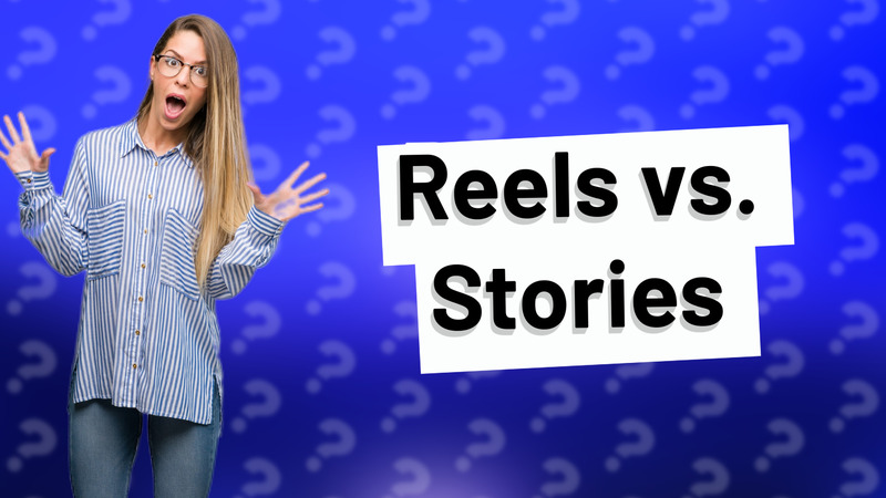 Reels vs. Stories
