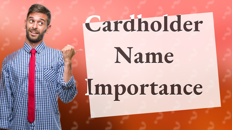 Cardholder Name Importance