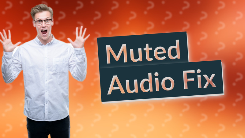 Muted Audio Fix
