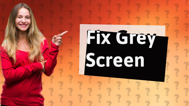 Fix Grey Screen
