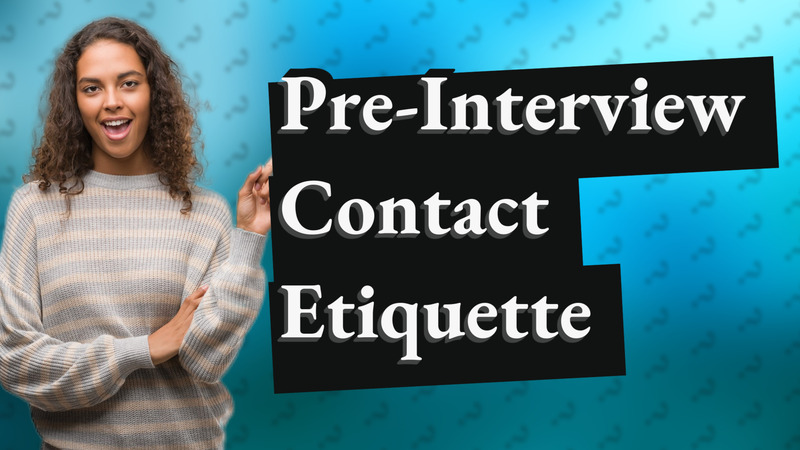 Pre-Interview Contact Etiquette