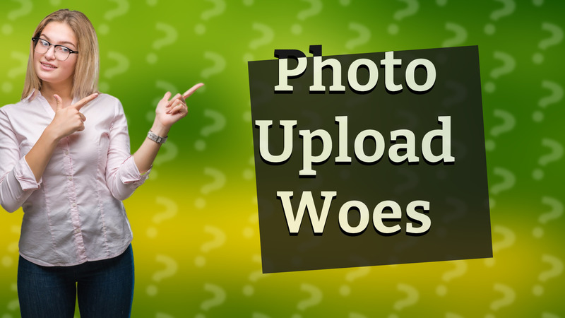 Photo Upload Woes