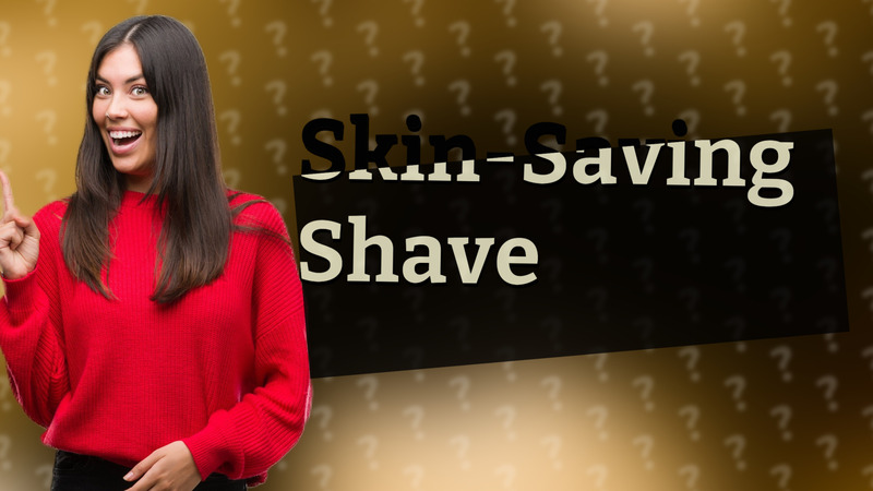 Skin-Saving Shave