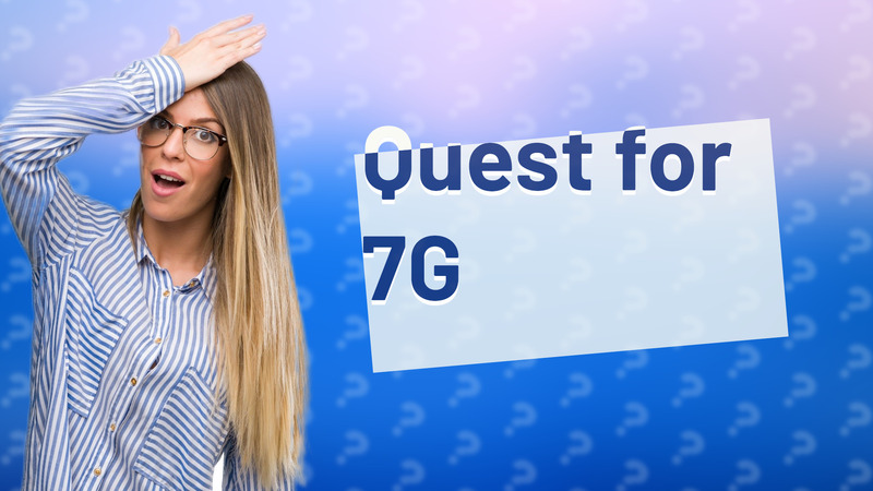 Quest for 7G