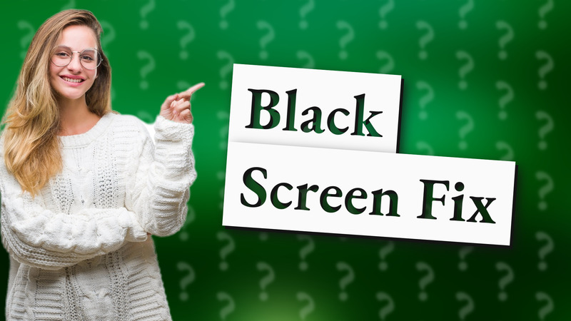 Black Screen Fix