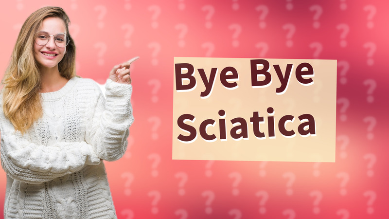 Bye Bye Sciatica