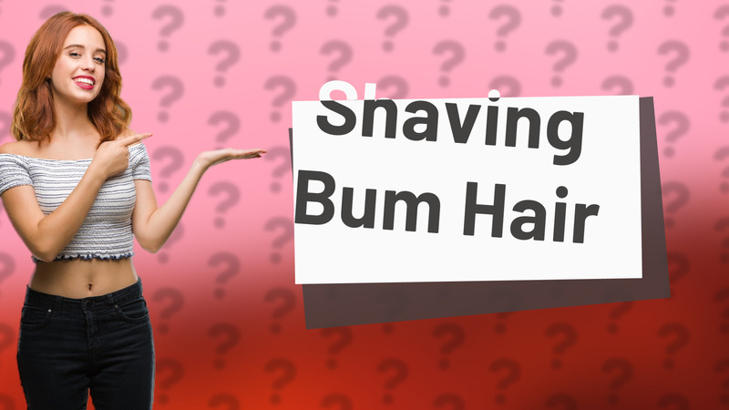 Shaving Bum Hair