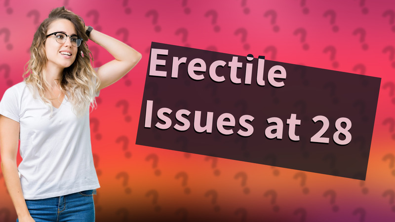Erectile Issues at 28