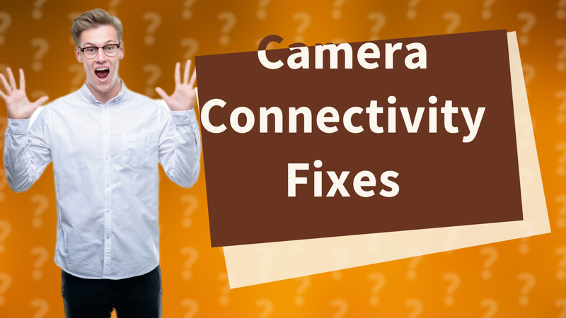 Camera Connectivity Fixes