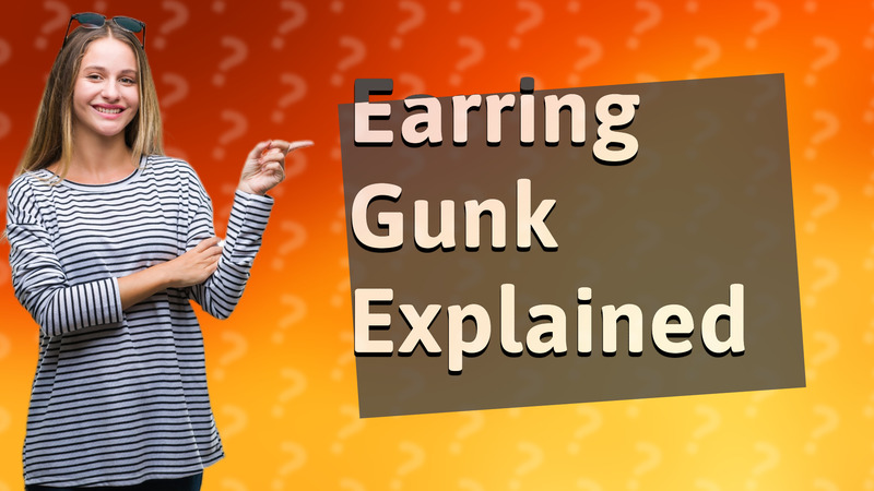 Earring Gunk Explained
