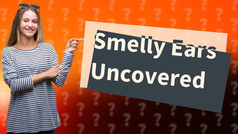 Smelly Ears Uncovered