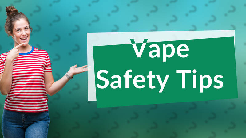 Vape Safety Tips