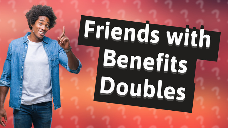 Friends with Benefits Doubles