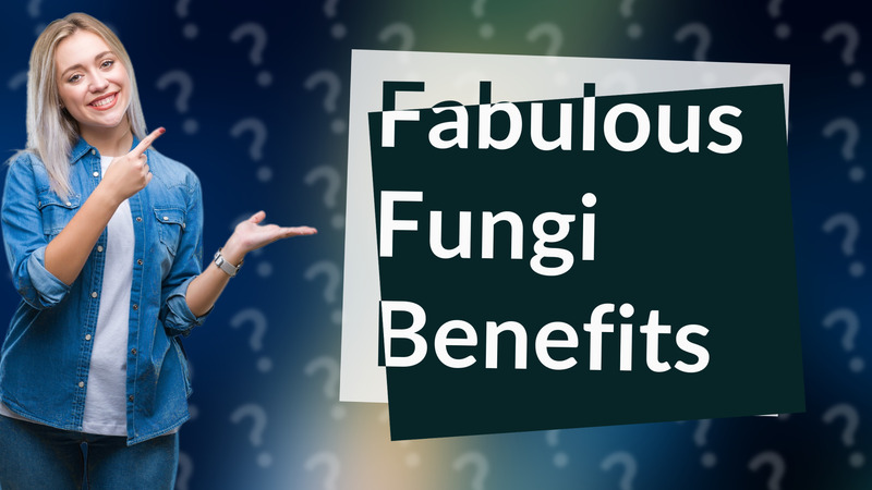 Fabulous Fungi Benefits