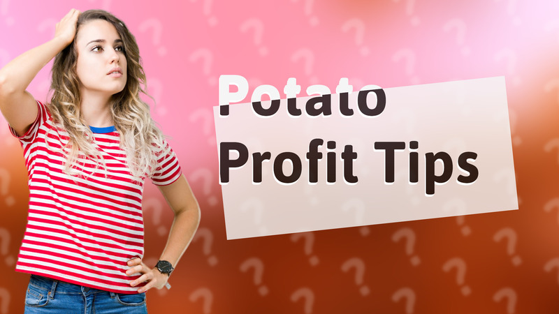 Potato Profit Tips