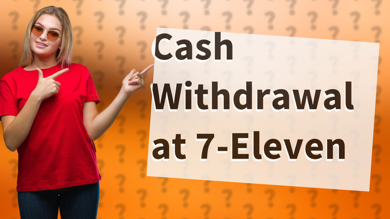 Cash Withdrawal at 7-Eleven