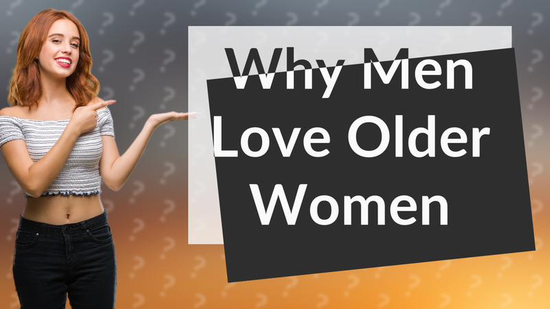 Why Men Love Older Women
