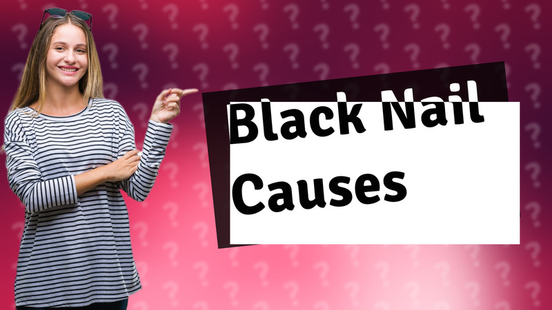 Black Nail Causes