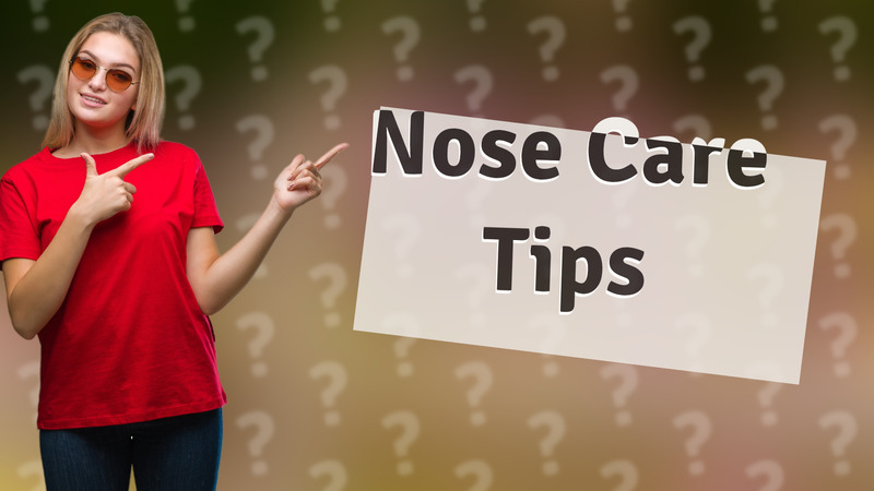 Nose Care Tips