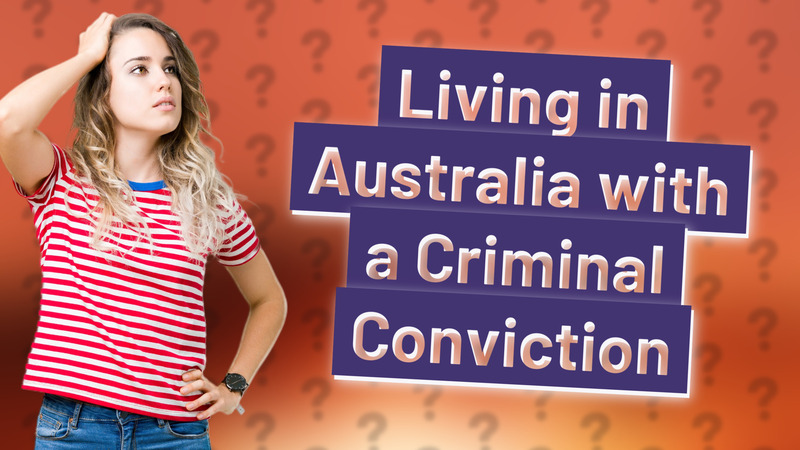 Living in Australia with a Criminal Conviction