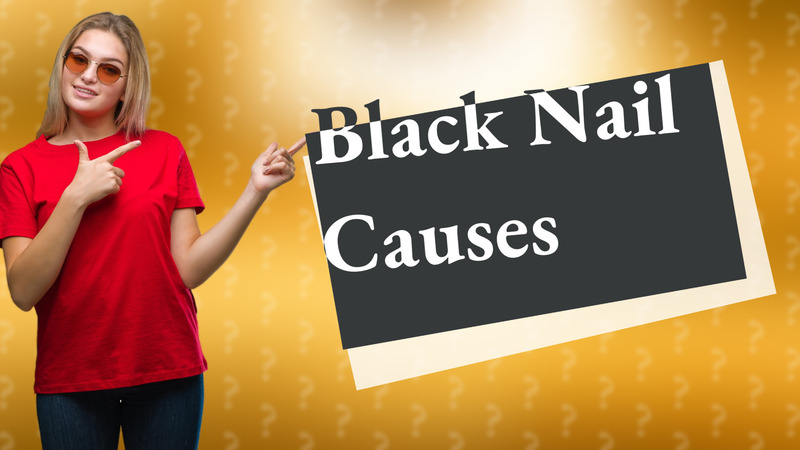 Black Nail Causes
