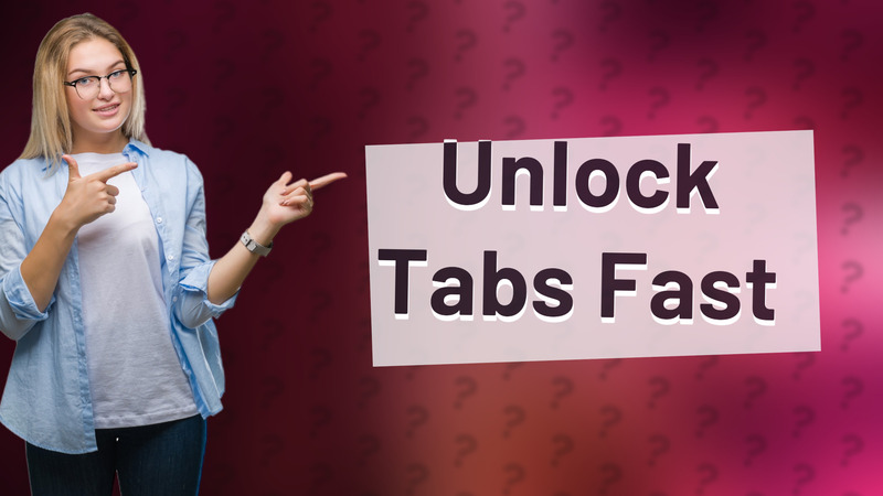 Unlock Tabs Fast