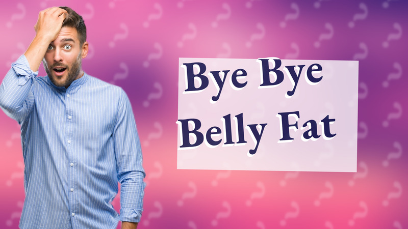 Bye Bye Belly Fat