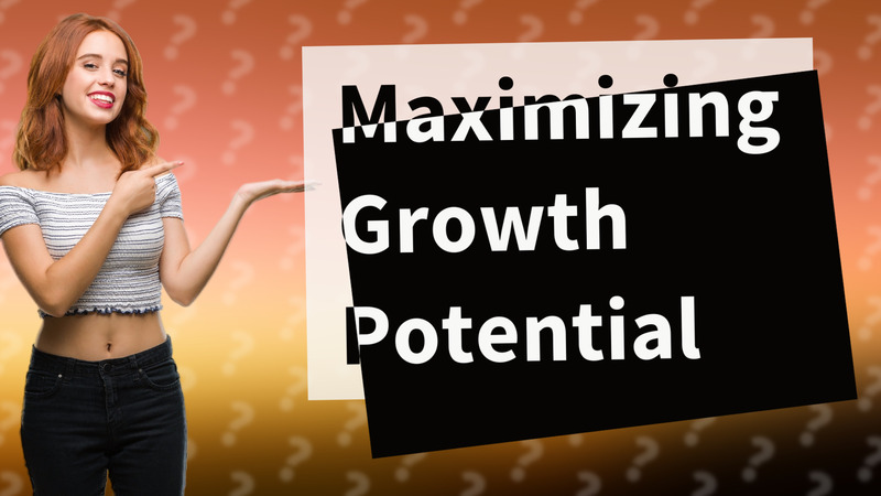 Maximizing Growth Potential