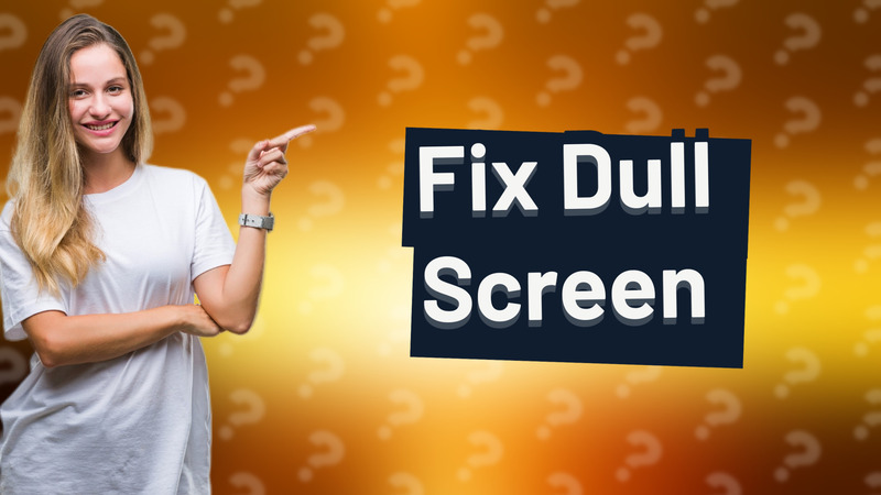 Fix Dull Screen