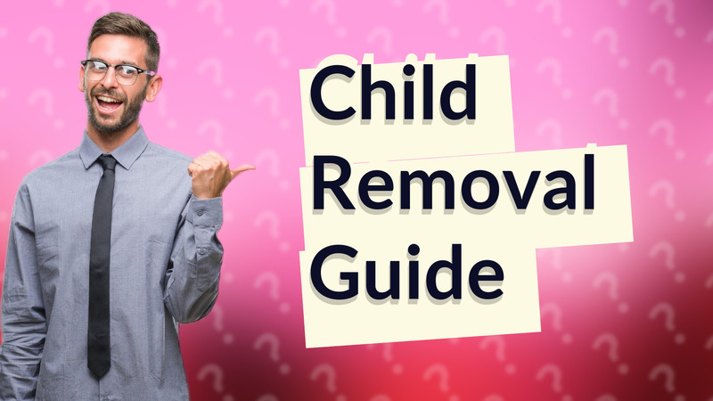 Child Removal Guide