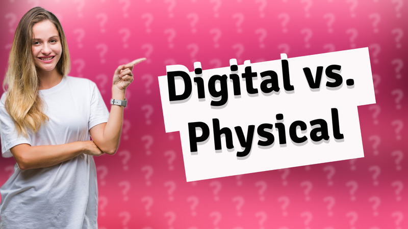 Digital vs. Physical