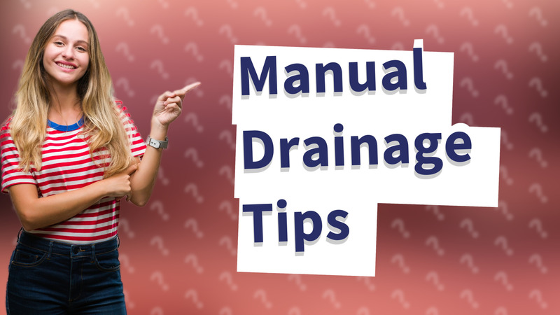 Manual Drainage Tips