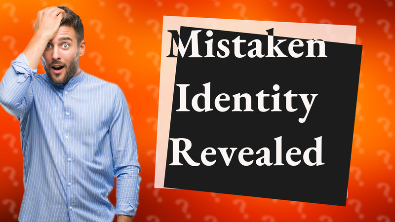 Mistaken Identity Revealed