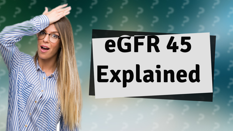 eGFR 45 Explained
