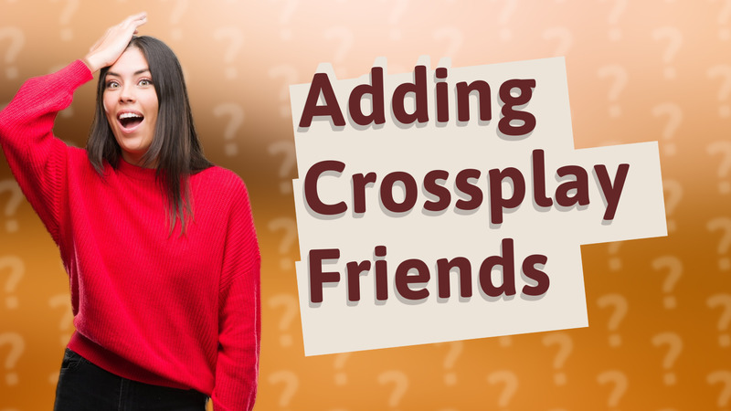 Adding Crossplay Friends