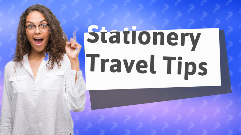 Stationery Travel Tips