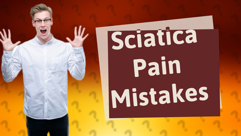 Sciatica Pain Mistakes