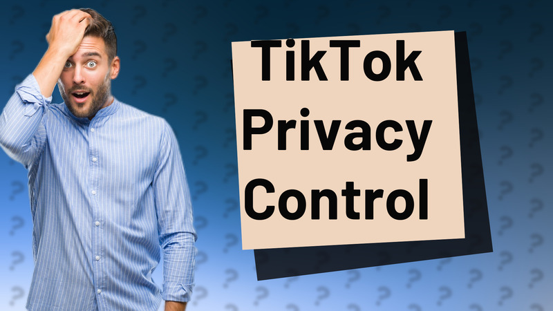 TikTok Privacy Control