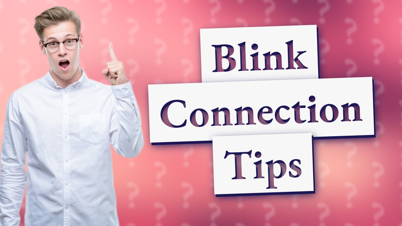 Blink Connection Tips
