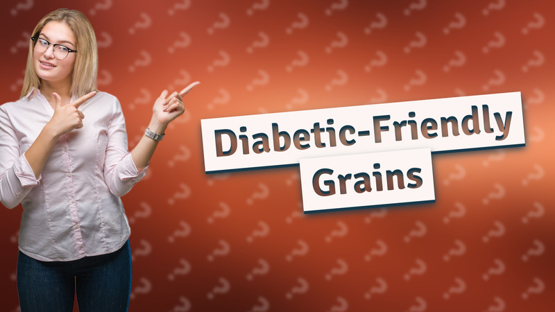 Diabetic-Friendly Grains