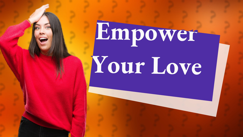 Empower Your Love