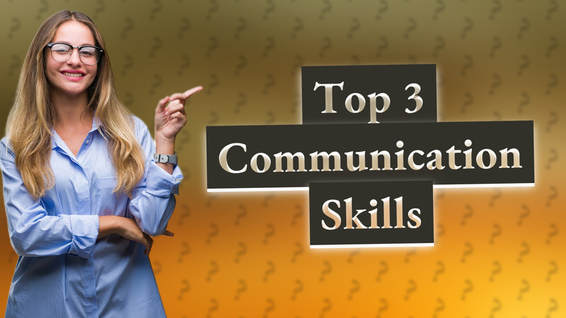 Top 3 Communication Skills