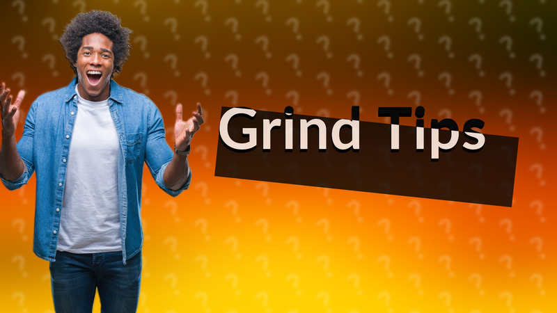 Grind Tips