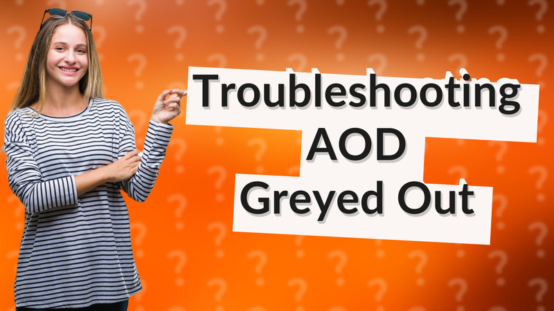 Troubleshooting AOD Greyed Out
