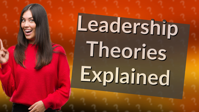 Leadership Theories Explained