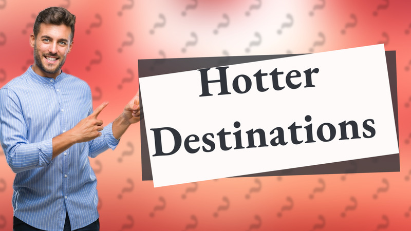 Hotter Destinations